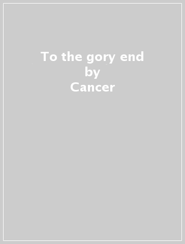 To the gory end - Cancer