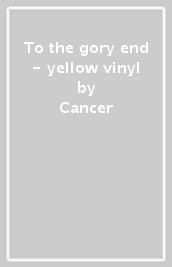 To the gory end - yellow vinyl