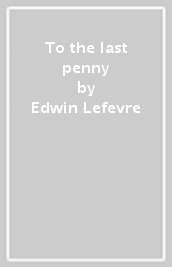To the last penny
