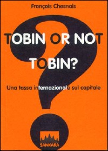 Tobin or not Tobin? Una tassa internazionale sul capitale - François Chesnais