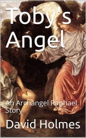 Toby s Angel: An Archangel Raphael Story