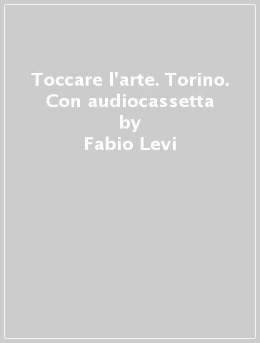 Toccare l'arte. Torino. Con audiocassetta - Rocco Rolli - Fabio Levi