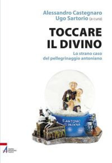 Toccare il divino. Lo strano caso del pellegrinaggio antoniano