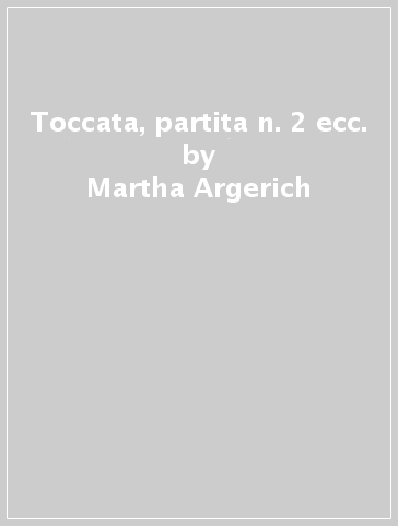 Toccata, partita n. 2 ecc. - Martha Argerich