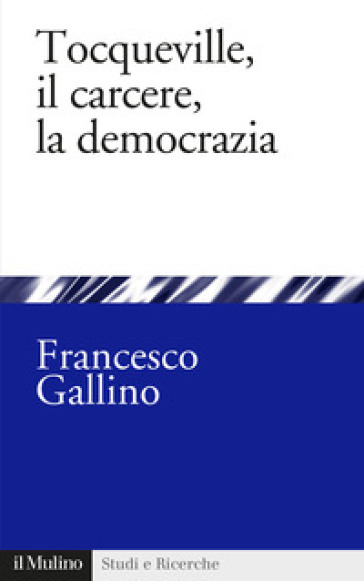 Tocqueville, il carcere, la democrazia - Francesco Gallino