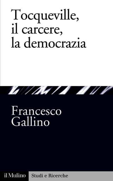 Tocqueville, il carcere, la democrazia - Gallino Francesco