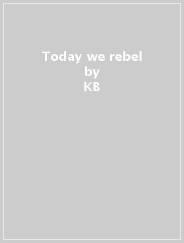 Today we rebel - KB