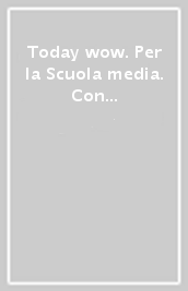 Today wow. Per la Scuola media. Con e-book. Con espansione online. Vol. 3