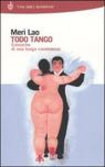 Todo Tango. Cronache di una lunga convivenza - Meri Lao