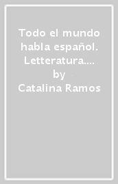 Todo el mundo habla español. Letteratura. Per le Scuole superiori