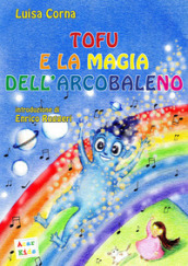 Tofu e la magia dell arcobaleno. Ediz. a colori