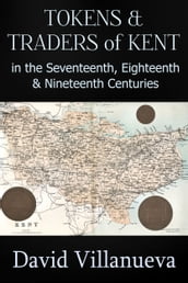 Tokens and Traders of Kent in the Seventeenth, Eighteenth and Nineteenth Centuries