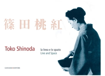 Toko Shinoda. La linea e lo spazio - Concetta Branciamore - Davide Rampello - Kazufumi Takada - Umberto Vattani