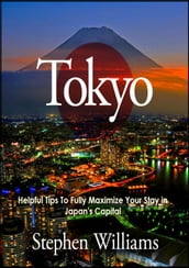 Tokyo: Helpful Tips To Fully Maximize Your Stay In Japan s Capital