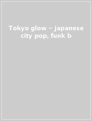 Tokyo glow - japanese city pop, funk & b