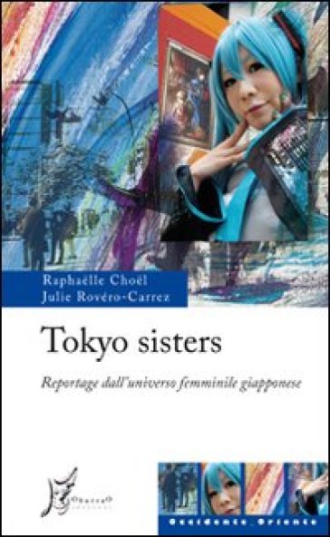 Tokyo sisters. Reportage dall'universo femminile giapponese - Julie Rovéro-Carrez - Raphaelle Choel