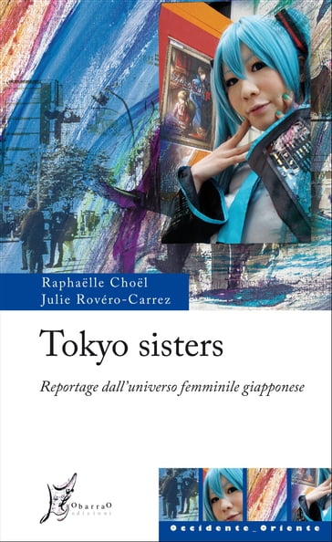 Tokyo sisters. Reportage dall'universo femminile giapponese - Julie Rovéro-Carrez - Raphaelle Choel