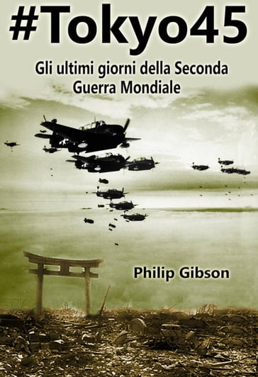 #Tokyo45 Gli ultimi giorni della Seconda Guerra Mondiale - Philip Gibson