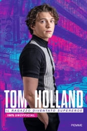 Tom Holland. Il ragazzo diventato supereroe. 100% unofficial