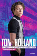 Tom Holland. Il ragazzo diventato supereroe. 100% unofficial