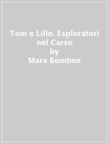 Tom e Lillo. Esploratori nel Carso - Mara Bomben