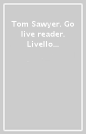 Tom Sawyer. Go live reader. Livello 2. Con CD-ROM. Con espansione online - Fields:anno pubblicazione:2016;autore:;editore:Oxford University Press