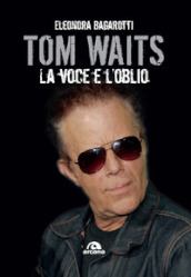Tom Waits. La voce e l