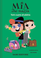 Tom cuore di pietra. Mia che magia. Ediz. a colori