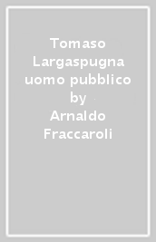 Tomaso Largaspugna uomo pubblico