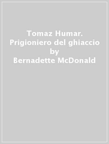 Tomaz Humar. Prigioniero del ghiaccio - Bernadette McDonald