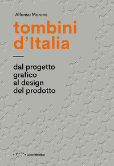 Tombini d'Italia. Dal progetto grafico al design del prodotto. Ediz. illustrata - Alfonso Morone