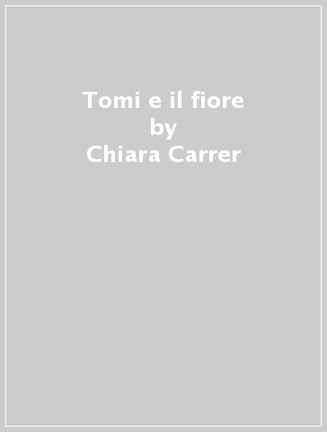 Tomi e il fiore - Chiara Carrer