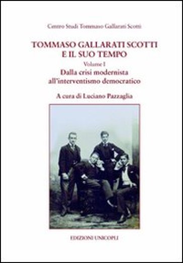 Tommaso Gallarati Scotti e il suo tempo. 1: Dalla crisi modernista all'interventismo democratico