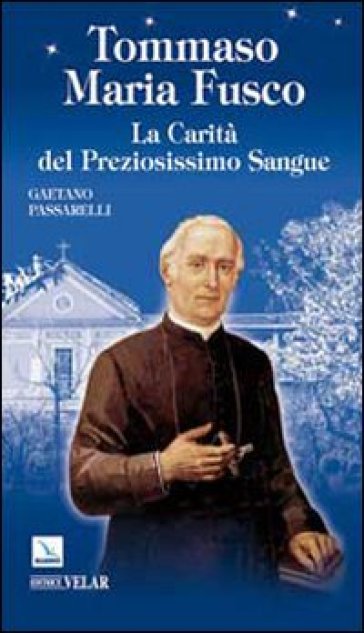 Tommaso Maria Fusco. La carità del preziosissimo sangue - Gaetano Passarelli