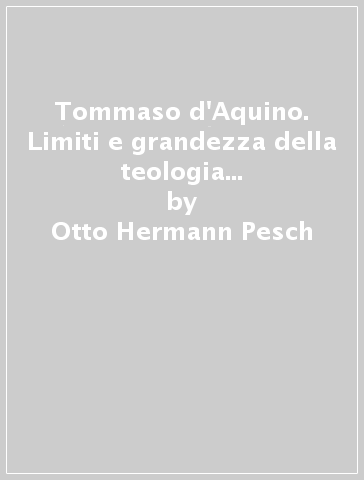 Tommaso d'Aquino. Limiti e grandezza della teologia medievale. Una introduzione - Otto Hermann Pesch