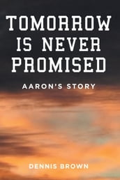 Tomorrow Is Never Promised: Aaron s Story