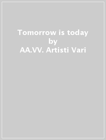 Tomorrow is today - AA.VV. Artisti Vari