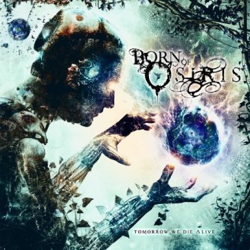 Tomorrow we die alive - Born Of Osiris