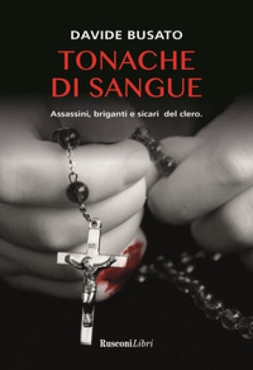 Tonache di sangue. Assassini, briganti e sicari del clero - Davide Busato