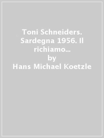 Toni Schneiders. Sardegna 1956. Il richiamo della luce. Ediz. tedesca - Hans-Michael Koetzle