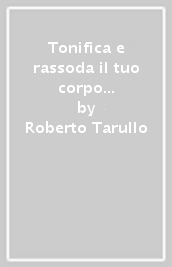 Tonifica e rassoda il tuo corpo con il fitness. Suggerimenti e consigli per aumentare la massa muscolare, ridurre la percentuale di grasso...