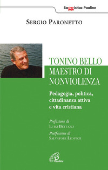 Tonino Bello maestro di non violenza. Pedagogia, politica, cittadinanza attiva e vita cristiana - Sergio Paronetto | 