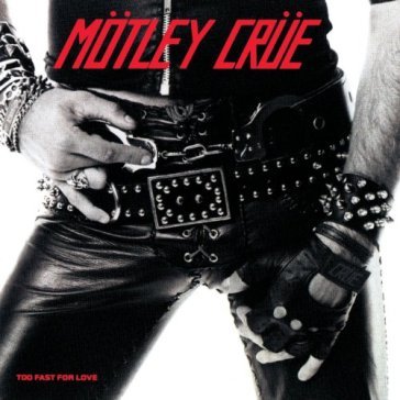 Too fast for love - Motley Crue