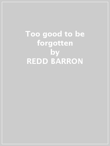 Too good to be forgotten - REDD BARRON