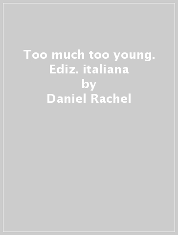 Too much too young. Ediz. italiana - Daniel Rachel