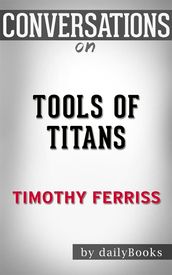 Tools of Titans: by Timothy Ferriss Conversation Starters