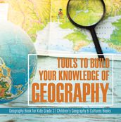 Tools to Build Your Knowledge of Geography Geography Book for Kids Grade 3 Children s Geography & Cultures Books