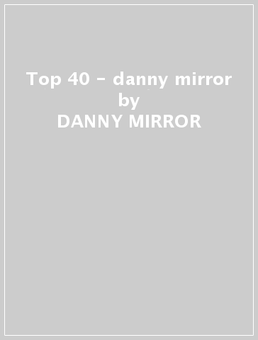 Top 40 - danny mirror - DANNY MIRROR