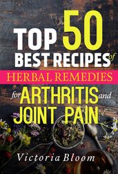 Top 50 Best Recipes of Herbal Remedies for Arthritis and Joint Pain