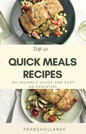 Top 50 Quick Meals Recipes: 101 Insanely Quick and Easy an Essential